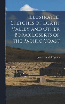 Illustrated Sketches of Death Valley and Other Borax Deserts of the Pacific Coast 1