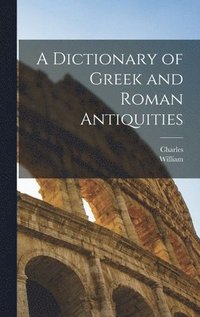 bokomslag A Dictionary of Greek and Roman Antiquities