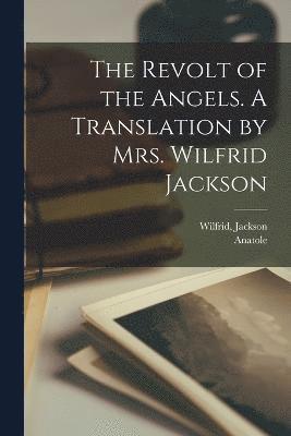 bokomslag The Revolt of the Angels. A Translation by Mrs. Wilfrid Jackson