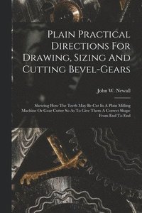 bokomslag Plain Practical Directions For Drawing, Sizing And Cutting Bevel-gears