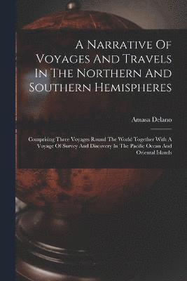 A Narrative Of Voyages And Travels In The Northern And Southern Hemispheres 1