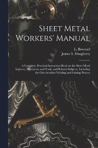 bokomslag Sheet Metal Workers' Manual; a Complete, Practical Instruction Book on the Sheet Metal Industry, Machinery and Tools, and Related Subjects, Including the Oxy-acetylen Welding and Cutting Process