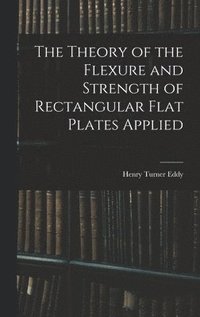 bokomslag The Theory of the Flexure and Strength of Rectangular Flat Plates Applied
