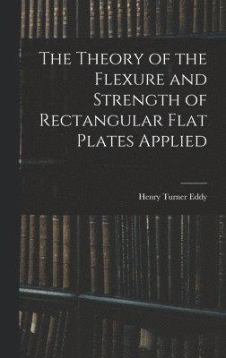 The Theory of the Flexure and Strength of Rectangular Flat Plates Applied 1