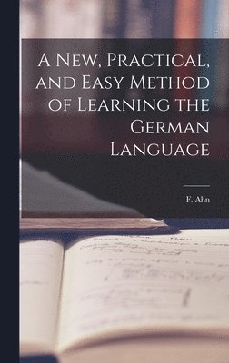 F Ahn, F. Ahn - New, Practical, and Easy Method of Learning the German Language, Inbunden