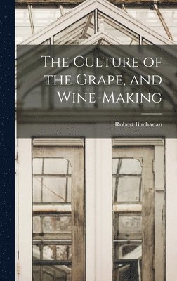 Robert Buchanan - Culture of the Grape, and Wine-making, Inbunden