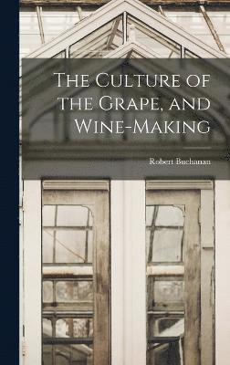 bokomslag The Culture of the Grape, and Wine-making