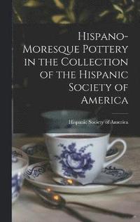 bokomslag Hispano-Moresque Pottery in the Collection of the Hispanic Society of America