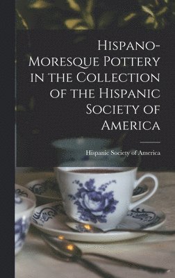 Hispanic Society of America - Hispano-Moresque Pottery in the Collection of the Hispanic Society of America, Inbunden