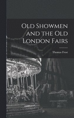 Old Showmen and the Old London Fairs 1