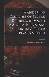 bokomslag Wandering Sketches of People & Things in South America, Polynesia, California & Other Places Visited