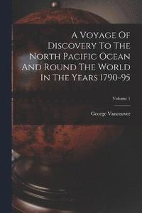 bokomslag A Voyage Of Discovery To The North Pacific Ocean And Round The World In The Years 1790-95; Volume 1