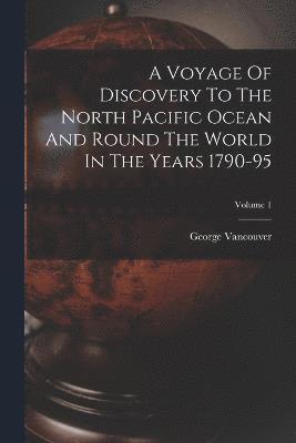 bokomslag A Voyage Of Discovery To The North Pacific Ocean And Round The World In The Years 1790-95; Volume 1