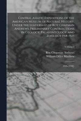 Central Asiatic Expeditions of the American Museum of Natural History, Under the Leadership of Roy Chapman Andrews 1