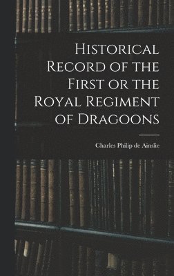 bokomslag Historical Record of the First or the Royal Regiment of Dragoons