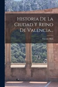 bokomslag Historia De La Ciudad Y Reino De Valencia...