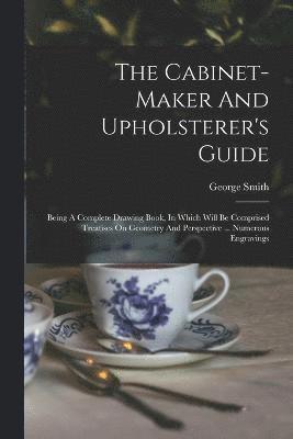 bokomslag The Cabinet-maker And Upholsterer's Guide
