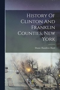 bokomslag History Of Clinton And Franklin Counties, New York