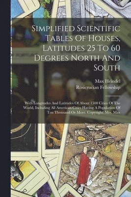 Simplified Scientific Tables Of Houses, Latitudes 25 To 60 Degrees North And South 1