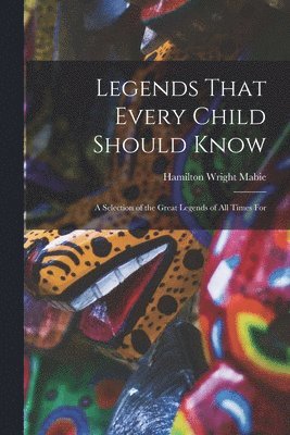 Hamilton Wright Mabie - Legends That Every Child Should Know, Häftad