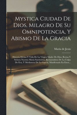 Mystica Ciudad De Dios, Milagro De Su Omnipotencia, Y Abismo De La Gracia
