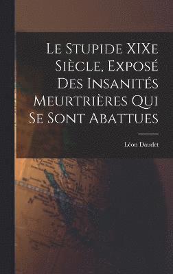 Le Stupide XIXe Sicle, Expos des Insanits Meurtrires qui se Sont Abattues 1