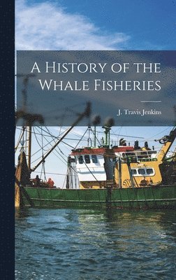 bokomslag A History of the Whale Fisheries