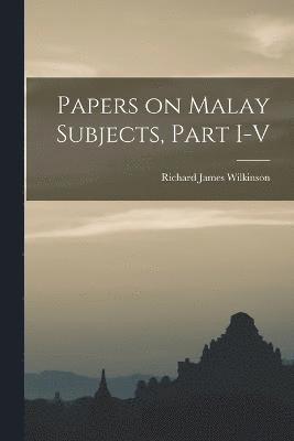 Papers on Malay Subjects, Part I-V 1