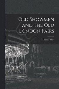 bokomslag Old Showmen and the Old London Fairs