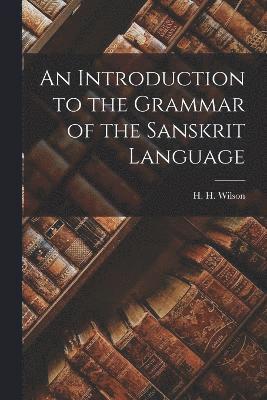 bokomslag An Introduction to the Grammar of the Sanskrit Language