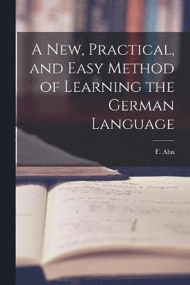 F Ahn, F. Ahn - New, Practical, and Easy Method of Learning the German Language, Häftad