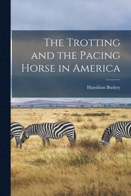 The Trotting and the Pacing Horse in America 1