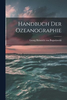 Georg Heinrich Von Boguslawski - Handbuch der Ozeanographie, Häftad