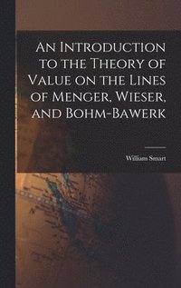 bokomslag An Introduction to the Theory of Value on the Lines of Menger, Wieser, and Bohm-Bawerk