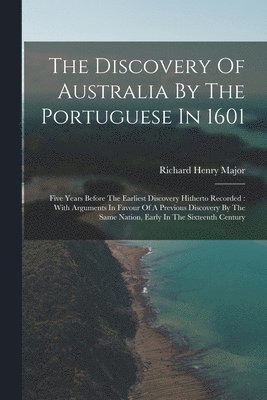 Richard Henry Major - Discovery Of Australia By The Portuguese In 1601, Häftad