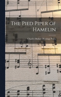 Charles Hubert Hastings Parry - Pied Piper of Hamelin, Inbunden