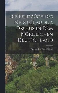 bokomslag Die Feldzge Des Nero Claudius Drusus in Dem Nrdlichen Deutschland