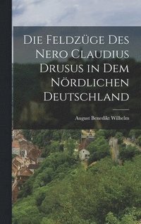 bokomslag Die Feldzüge Des Nero Claudius Drusus in Dem Nördlichen Deutschland