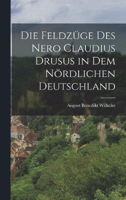 Die Feldzge Des Nero Claudius Drusus in Dem Nrdlichen Deutschland 1