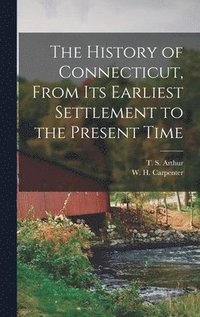 bokomslag The History of Connecticut, From its Earliest Settlement to the Present Time
