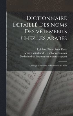 Dictionnaire dtaill des noms des vtements chez les Arabes; ouvrage couronn et publi par la Troi 1