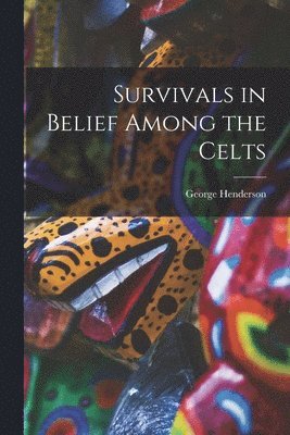 George Henderson - Survivals in Belief Among the Celts, Häftad