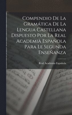 Real Academia Española - Compendio De La Gramática De La Lengua Castellana Dispuesto Por La Real Academià Española Para Le Segunda Enseñanza, Inbunden