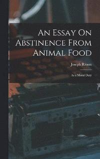bokomslag An Essay On Abstinence From Animal Food