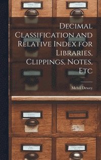 bokomslag Decimal Classification and Relative Index for Libraries, Clippings, Notes, Etc