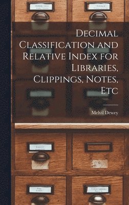 Decimal Classification and Relative Index for Libraries, Clippings, Notes, Etc 1