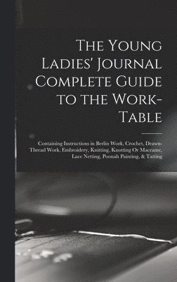 bokomslag The Young Ladies' Journal Complete Guide to the Work-Table