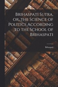 bokomslag Brihaspati Sutra, or, the Science of Politics According to the School of Brihaspati