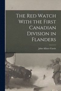 bokomslag The Red Watch With the First Canadian Division in Flanders