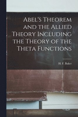 bokomslag Abel's Theorem and the Allied Theory Including the Theory of the Theta Functions